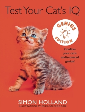 Test Your Cat's IQ Genius Edition: Confirm Your Cat's Undiscovered Genius! by Simon Holland, Erica Salcedo Saiz