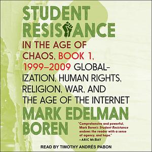 Student Resistance in the Age of Chaos Book 1, 1999 - 2009: Globalization, Human Rights, Religion, War, and the Age of the Internet by Mark Edelman Boren