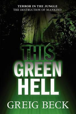 This Green Hell by Greig Beck