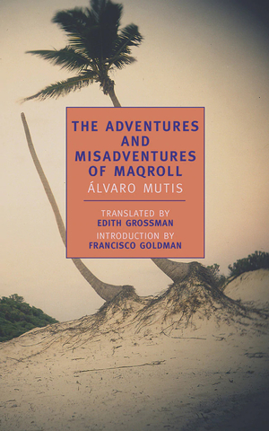 The Adventures and Misadventures of Maqroll by Álvaro Mutis