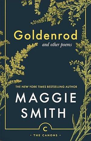 Goldenrod: and other poems by Maggie Smith, Maggie Smith