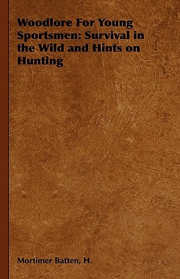 Woodlore for Young Sportsmen: Survival in the Wild and Hints on Hunting by H. Mortimer Batten