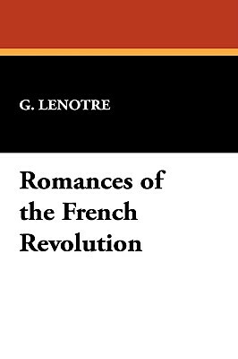 Romances of the French Revolution by G. Lenotre