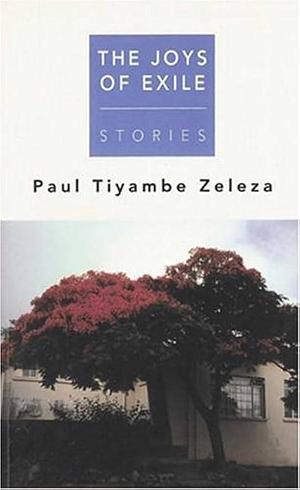 The Joys of Exile: Stories by Paul Tiyambe Zeleza