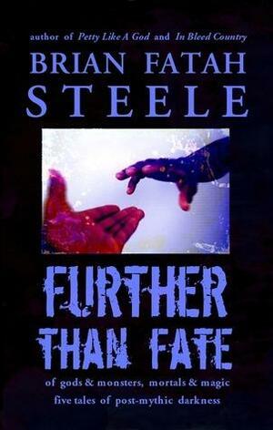 Further Than Fate: five tales of post-mythic darkness by Brian Fatah Steele