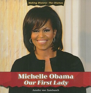 Michelle Obama: Our First Lady by Amelie Von Zumbusch