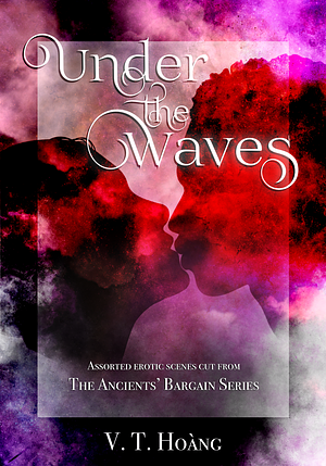 Under the Waves: Assorted Erotic Scenes Cut from the Ancients' Bargain Series by V.T. Hoang