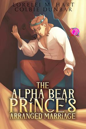 The Alpha Bear Prince's Arranged Marriage by Lorelei M. Hart, Colbie Dunbar