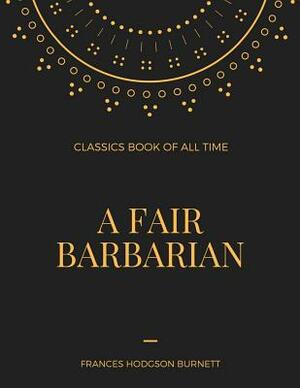 A Fair Barbarian by Frances Hodgson Burnett