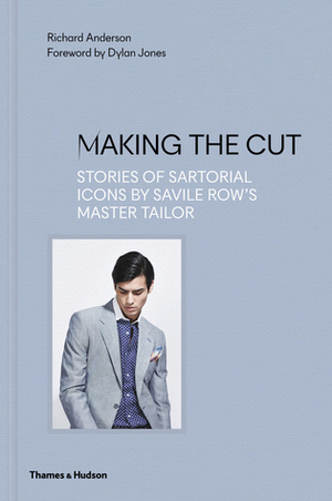 Making the Cut: Stories of Sartorial Icons by Savile Row's Master Tailor by Richard Anderson