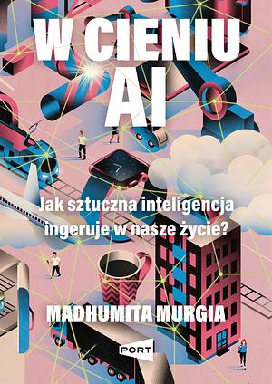 W cieniu AI. Jak sztuczna inteligencja ingeruje w nasze życie? by Madhumita Murgia