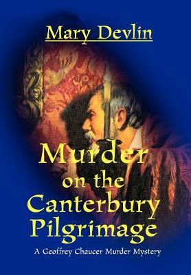 Murder on the Canterbury Pilgrimage: A Geoffrey Chaucer Murder Mystery by Mary Devlin