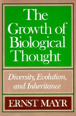 The Growth of Biological Thought: Diversity, Evolution, and Inheritance by Ernst W. Mayr