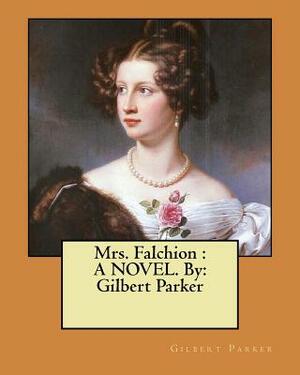Mrs. Falchion: A NOVEL. By: Gilbert Parker by Gilbert Parker