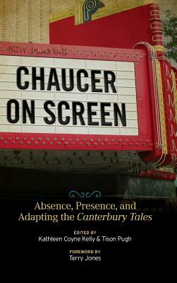 Chaucer on Screen: Absence, Presence, and Adapting the Canterbury Tales by Kathleen Coyne Kelly