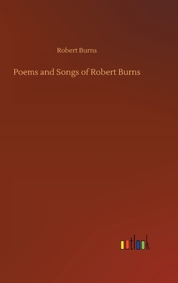 Poems and Songs of Robert Burns by Robert Burns