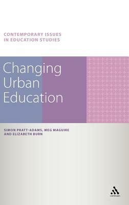 Changing Urban Education. Simon Pratt-Adams, Meg Maguire, Elizabeth Burn by Elizabeth Burn, Simon Pratt-Adams, Meg Maguire