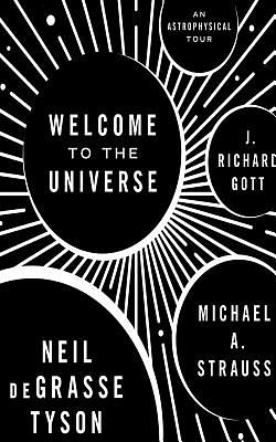 Welcome to the Universe: An Astrophysical Tour by Michael A. Strauss, J. Richard Gott, Neil deGrasse Tyson
