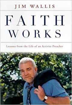 Faith Works: Lessons from the Life of an Activist Preacher by Jim Wallis