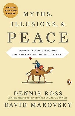 Myths, Illusions, and Peace: Finding a New Direction for America in the Middle East by Dennis Ross, David Makovsky