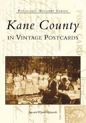 Kane County: In Vintage Postcards by Jim Edwards, Wynette Edwards