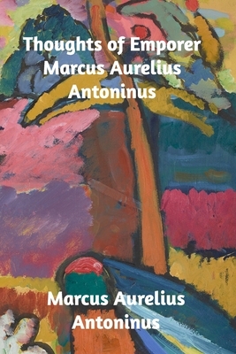 Thoughts of the Emperor Marcus Aurelius Antoninus by Marcus Aurelius Antoninus