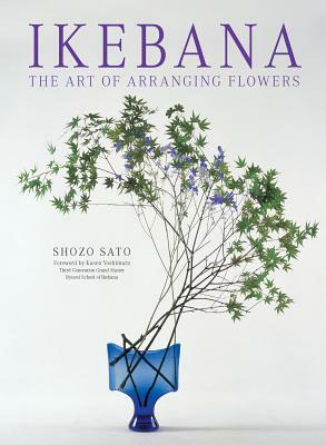 Ikebana: The Art of Arranging Flowers by Shozo Sato