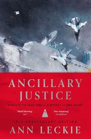 Ancillary Justice: The Hugo, Nebula and Arthur C. Clarke Award Winner by Ann Leckie