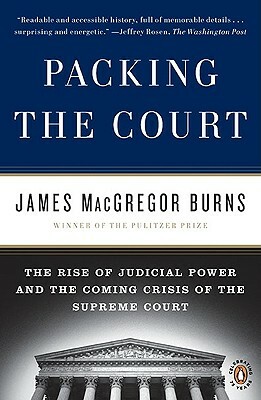 Packing the Court: The Rise of Judicial Power and the Coming Crisis of the Supreme Court by James MacGregor Burns