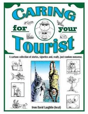 Caring for Your Tourist: A collection of nonsense from a location. by David Laughlin