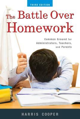 The Battle Over Homework: Common Ground for Administrators, Teachers, and Parents by Harris M. Cooper