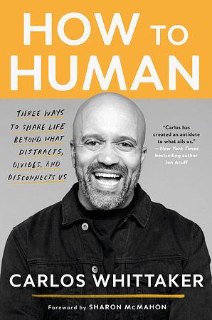 How to Human: Three Ways to Share Life Beyond What Distracts, Divides, and Disconnects Us by Carlos Whittaker