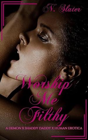Worship Me Filthy by N. Slater