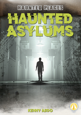 Haunted Asylums by Kenny Abdo