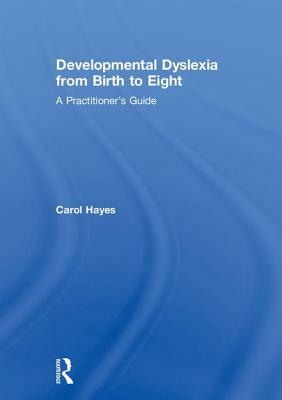 Developmental Dyslexia from Birth to Eight: A Practitioner's Guide by Carol Hayes