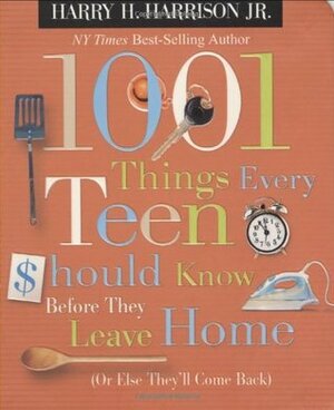 1001 Things Every Teen Should Know Before They Leave Home: (Or Else They'll Come Back) by Harry H. Harrison Jr.