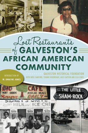 Lost Restaurants of Galveston's African American Community by Galveston Historical Foundation, Greg Samford, Tommie Boudreaux, Alice Gatson, Ella Lewis