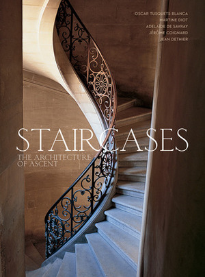 Staircases: The Architecture of Ascent by Jerome Coignard, Adelaide de Savray, Martine Diot, Jean Dethier, Oscar Tusquets Blanca