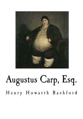 Augustus Carp, Esq.: Being the Autobiography of a Really Good Man by Henry Howarth Bashford