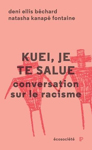 Kuei, je te salue: Conversation sur le racisme by Natasha Kanapé Fontaine