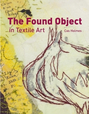 The Found Object in Textile Art by Cas Holmes