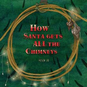 How Santa Gets All the Chimneys by Helen Jo