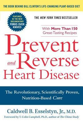 Prevent and Reverse Heart Disease: The Revolutionary, Scientifically Proven, Nutrition-Based Cure by Caldwell B. Esselstyn