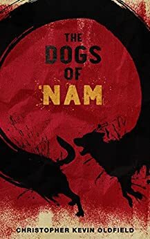 The Dogs of Nam: Stories from the Road and Lessons Learned Abroad by C.K. Oldfield