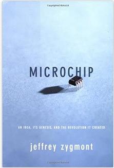 Microchip: An Idea, Its Genesis, And The Revolution It Created by Jeffrey Zygmont