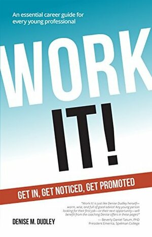 Work It!: Get In, Get Noticed, Get Promoted by Denise Dudley