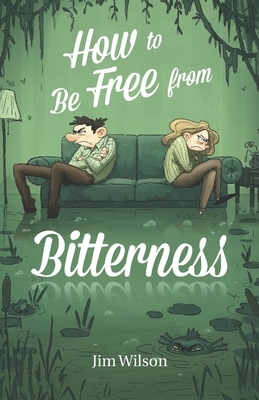How to Be Free from Bitterness by Heather Torosyan, Chris Vlachos, Jim Wilson