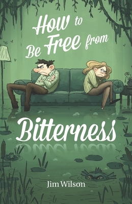 How to Be Free from Bitterness by Heather Torosyan, Jim Wilson, Chris Vlachos