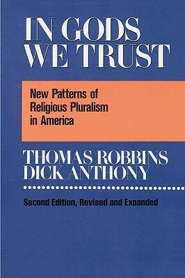 In Gods We Trust: New Patterns Of Religious Pluralism In America by Thomas Robbins, Dick Anthony