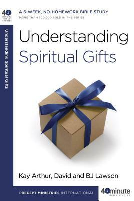 Understanding Spiritual Gifts by Bj Lawson, Kay Arthur, David Lawson